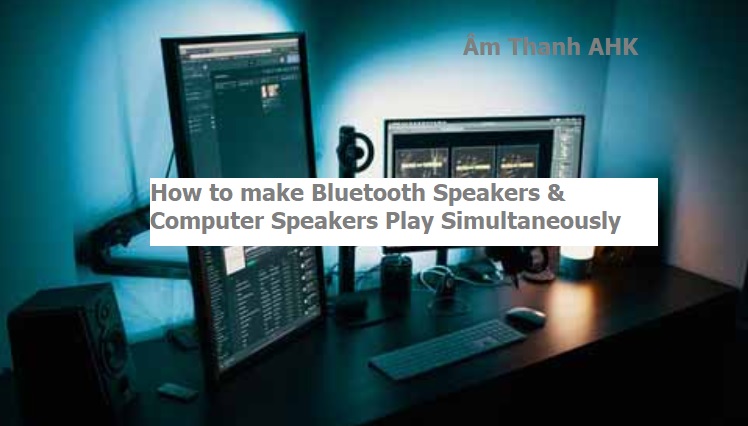 Cách làm cho loa bluetooth và loa máy tính phát đồng thời