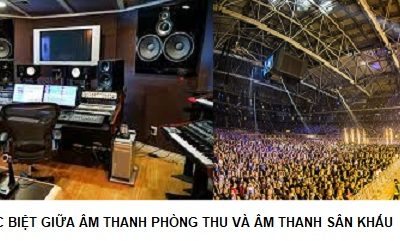 Sự khác biệt giữa âm thanh phòng thu và âm thanh sân khấu